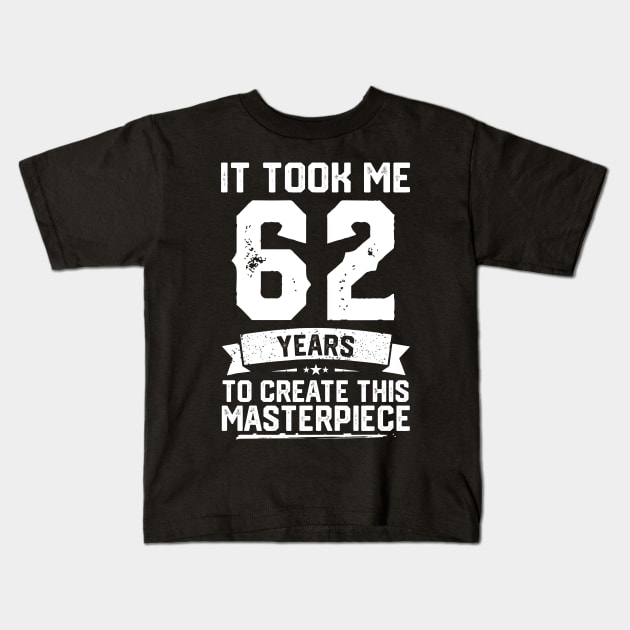 It Took Me 62 Years To Create This Masterpiece Kids T-Shirt by ClarkAguilarStore